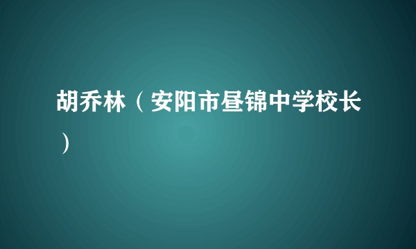 胡乔林（安阳市昼锦中学校长）