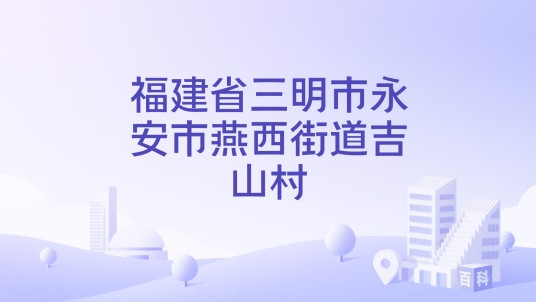 福建省三明市永安市燕西街道吉山村