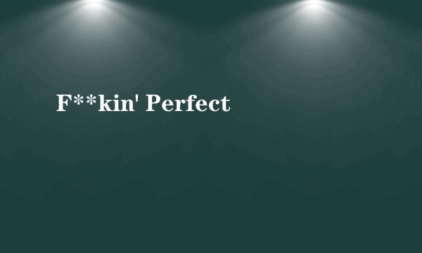 F**kin' Perfect