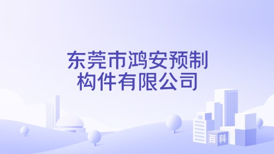 东莞市鸿安预制构件有限公司