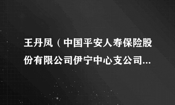 王丹凤（中国平安人寿保险股份有限公司伊宁中心支公司总经理）