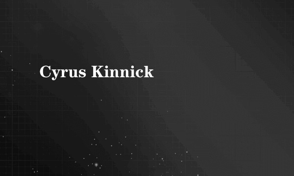 Cyrus Kinnick
