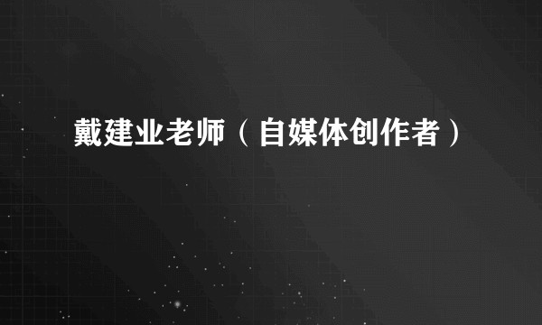 戴建业老师（自媒体创作者）