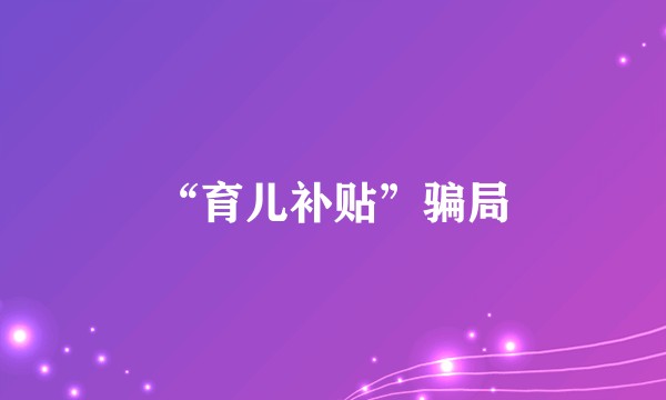 “育儿补贴”骗局