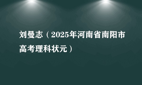刘曼志（2025年河南省南阳市高考理科状元）