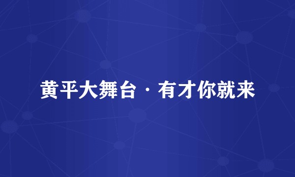 黄平大舞台·有才你就来
