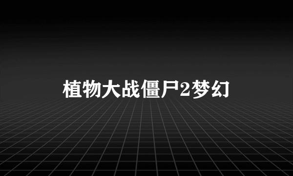 植物大战僵尸2梦幻