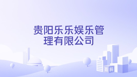 贵阳乐乐娱乐管理有限公司