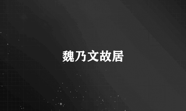 魏乃文故居