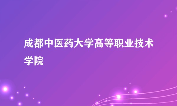 成都中医药大学高等职业技术学院