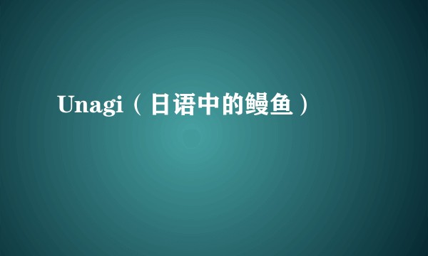 Unagi（日语中的鳗鱼）