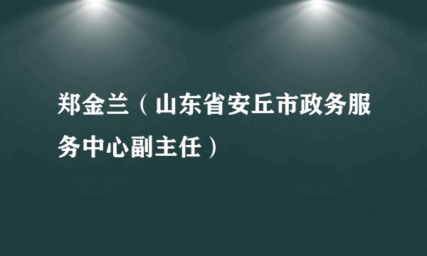 郑金兰（山东省安丘市政务服务中心副主任）
