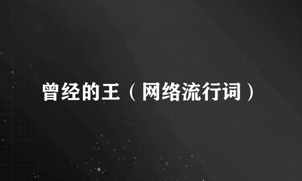 曾经的王（网络流行词）