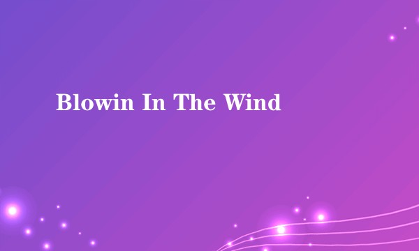Blowin In The Wind