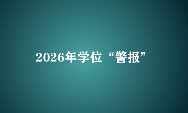 2026年学位“警报”