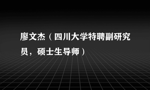 廖文杰（四川大学特聘副研究员，硕士生导师）