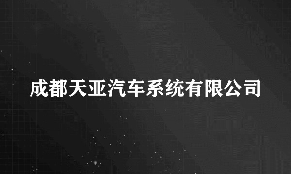 成都天亚汽车系统有限公司