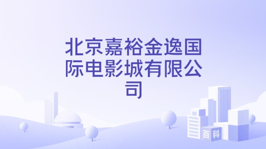 北京嘉裕金逸国际电影城有限公司