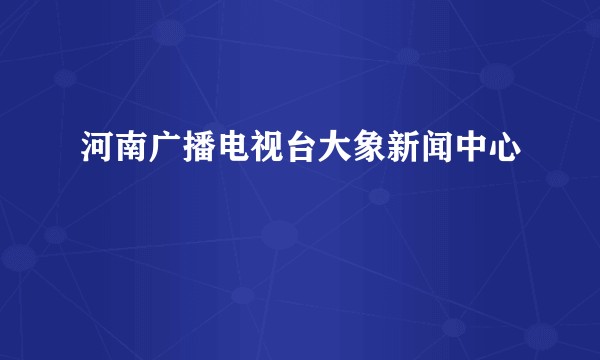 河南广播电视台大象新闻中心