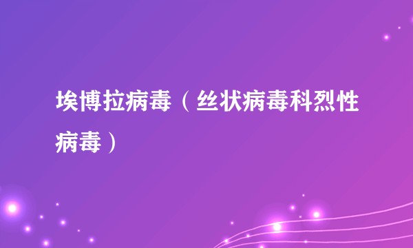 埃博拉病毒（丝状病毒科烈性病毒）
