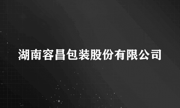 湖南容昌包装股份有限公司