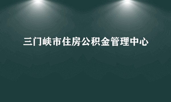三门峡市住房公积金管理中心