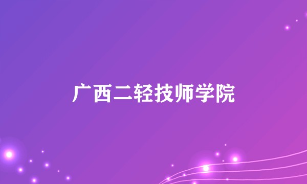 广西二轻技师学院