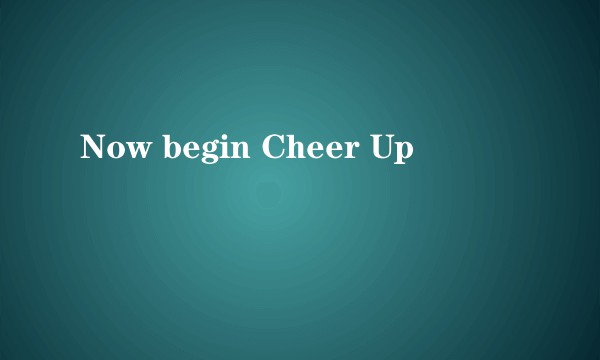 Now begin Cheer Up