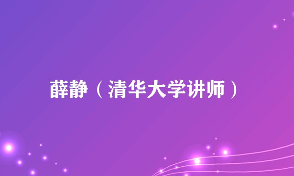 薛静（清华大学讲师）