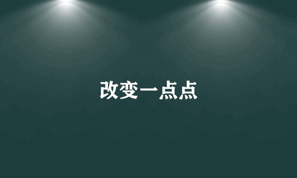 改变一点点