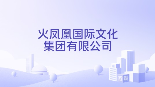 火凤凰国际文化集团有限公司
