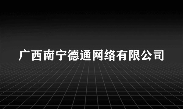 广西南宁德通网络有限公司