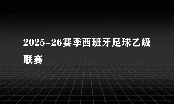 2025-26赛季西班牙足球乙级联赛