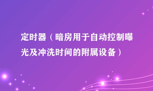 定时器（暗房用于自动控制曝光及冲洗时间的附属设备）
