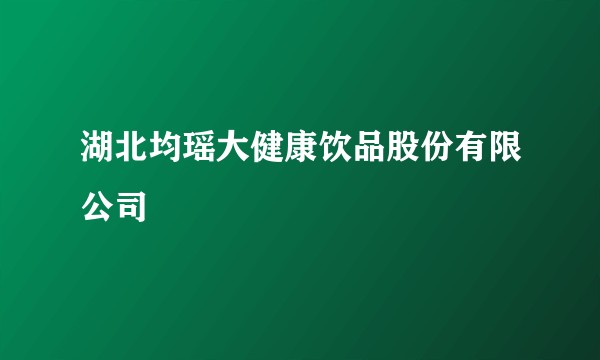 湖北均瑶大健康饮品股份有限公司