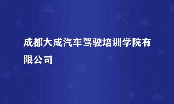 成都大成汽车驾驶培训学院有限公司