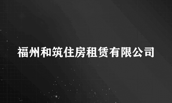 福州和筑住房租赁有限公司