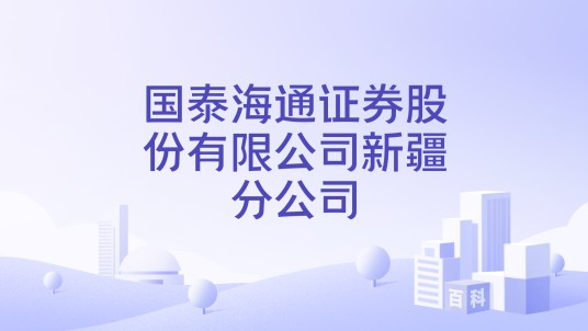 国泰海通证券股份有限公司新疆分公司