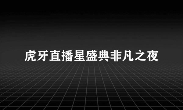虎牙直播星盛典非凡之夜