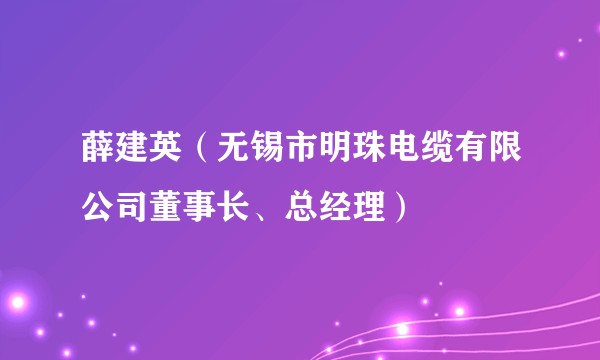 薛建英（无锡市明珠电缆有限公司董事长、总经理）