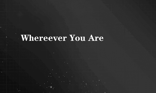 Whereever You Are