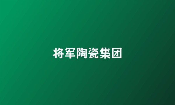 将军陶瓷集团