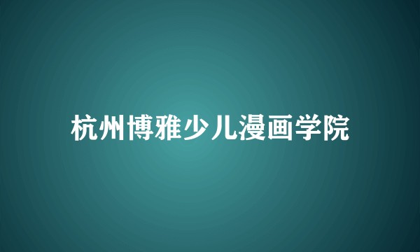 杭州博雅少儿漫画学院