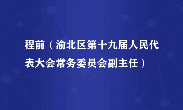 程前（渝北区第十九届人民代表大会常务委员会副主任）