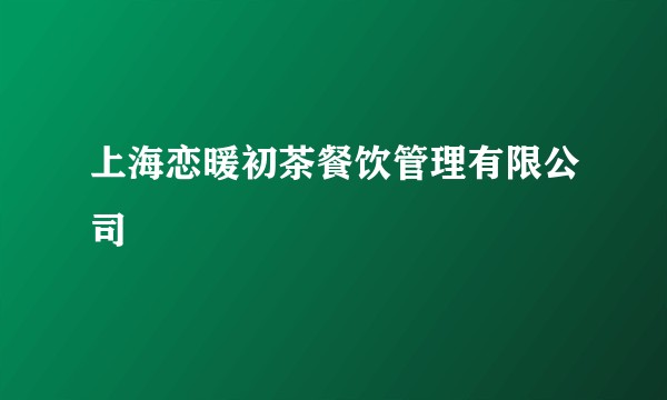 上海恋暖初茶餐饮管理有限公司