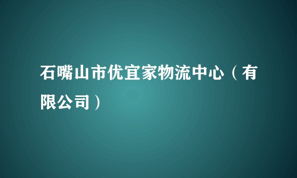 石嘴山市优宜家物流中心(有限公司)