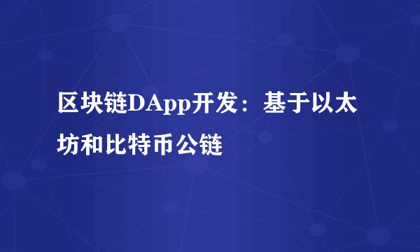 区块链DApp开发：基于以太坊和比特币公链
