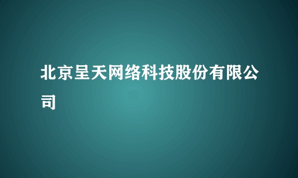 北京呈天网络科技股份有限公司