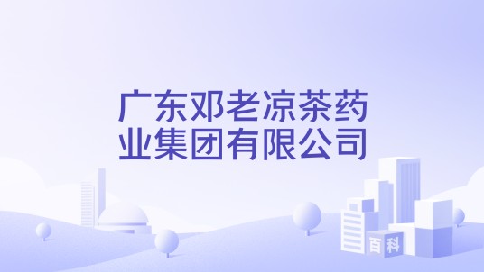 广东邓老凉茶药业集团有限公司