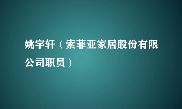 姚宇轩（索菲亚家居股份有限公司职员）